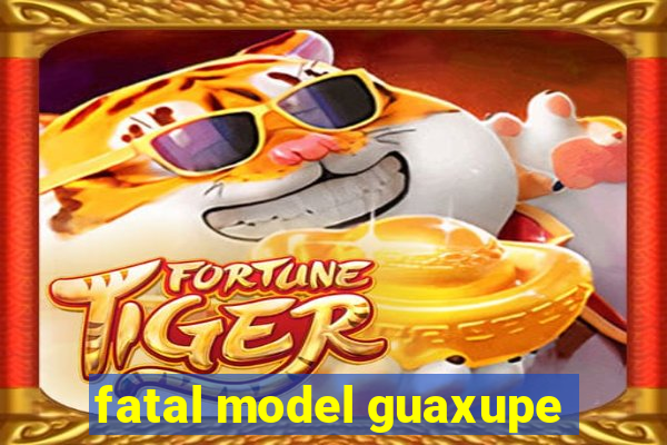 fatal model guaxupe